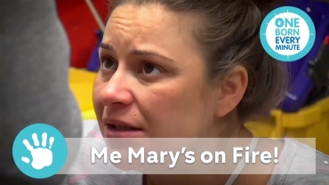 Me Mary's on fire!  | One Born Every Minute